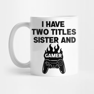 I Have Two Titles Sister And Gamer Mug